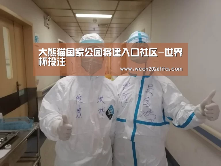 大熊猫国家公园将建入口社区-世界杯投注